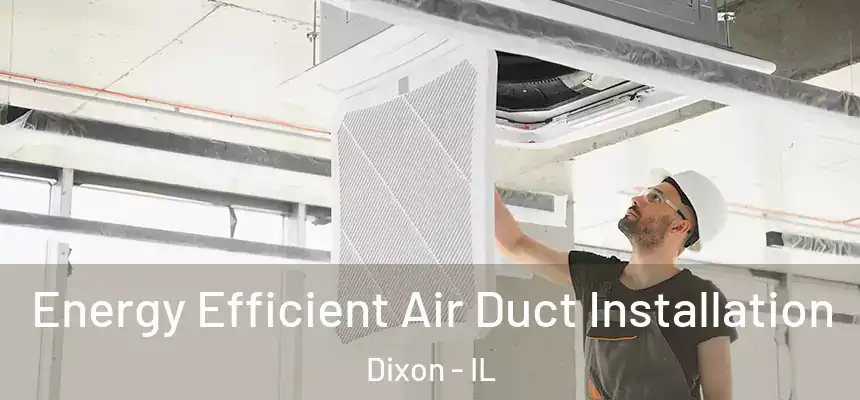  Energy Efficient Air Duct Installation Dixon - IL
